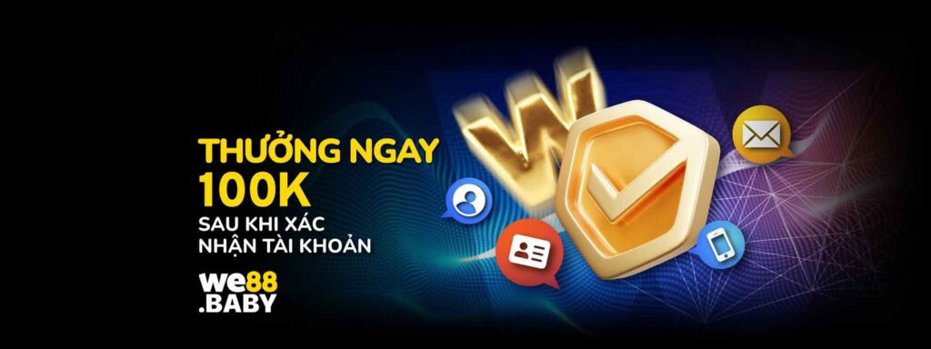 Thưởng ngay 100k sau khi xác nhận tài khoản